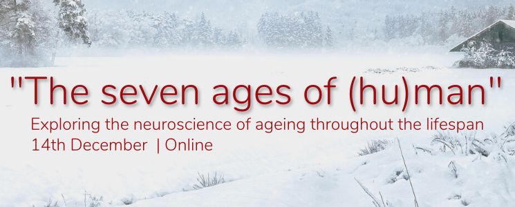 "The seven ages of (hu)man" - Exploring the neuroscience of ageing throughout the lifespan. 14th December, online.